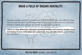 Avoid a Field of Dreams mentality. 
$!*3!!(%!2!3$+(!$!.0! (50$0+1.,.+ 10%/#+%*#0+)!!0)+. 
*!! Č/! +*,!./+*(!4,!.%!*!Č3!2+% 0'%*#0$!*!!//.5/0!,/0+ 
 +0$+.+1#$).'!0.!/!.$0+*(56!3$!0$!.+.*+0+1. .!)/$+1(  
!+)!.!(%05ċ 
!(($!.+100!2!
+/ %/)%//%*#).'!0.!/!.$* 0$!*+0%+*0$0 
1/0+)!./'*+33$00$!53*0ċ	3+1( .#1!0$00$%/%/*%//1!+ 
/!)*0%/ċ
+/10%(%6! 3$0ŏ/)+/0%),+.0*0+100$!$!.0+).'!0 
.!/!.$č+*/1)!.%*/%#$0ċ 
Melisa Singh Founder, Storyshelter 
CONTINUeD - 
 