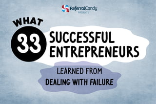 Successful 
Entrepreneurs 
Learned From 
Dealing with failure 
WHAT 
PRE SEN T S 
 
