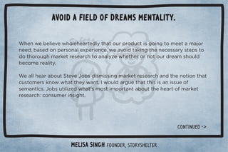 Avoid a Field of Dreams mentality. 
Melisa Singh Founder, Storyshelter 
 