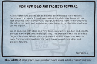 Push new ideas and projects forward. 
Neal Schaffer Social business coach, consultant, trainer, speaker, author of “Maximi...