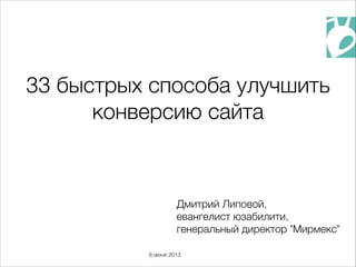 Дмитрий Липовой,
евангелист юзабилити,
генеральный директор "Мирмекс"
33 быстрых способа улучшить
конверсию сайта
6 июня 2013
 