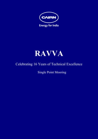  
 
 
 
 
 
 
 
 
 
 
 
 




                RAVVA
    Celebrating 16 Years of Technical Excellence

                  Single Point Mooring
 