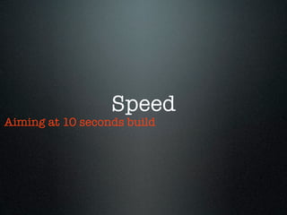 Speed
Aiming at 10 seconds build
 