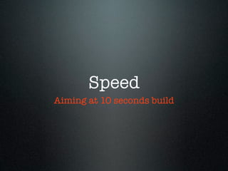 Speed
Aiming at 10 seconds build
 