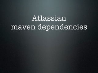 Atlassian
maven dependencies
 