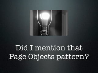 Did I mention that
Page Objects pattern?
 