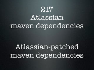 217
    Atlassian
maven dependencies

 Atlassian-patched
maven dependencies
 