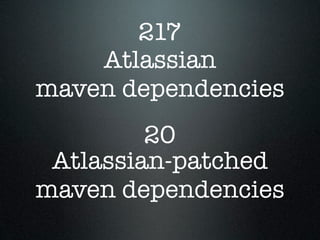 217
    Atlassian
maven dependencies
         20
 Atlassian-patched
maven dependencies
 