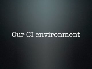 Our CI environment
 