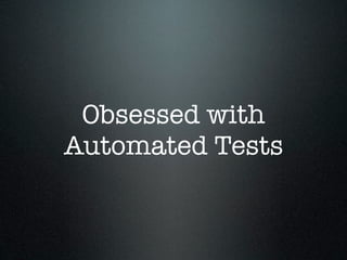 Obsessed with
Automated Tests
 