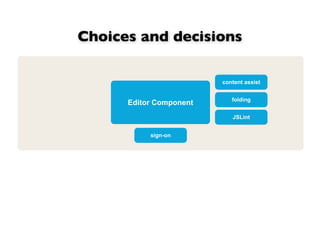 Choices and decisions

                         content assist


      Editor Component
                            JSLint
 