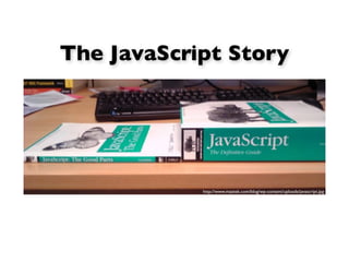 The JavaScript Story




            http://www.maztek.com/blog/wp-content/uploads/javascript.jpg
 