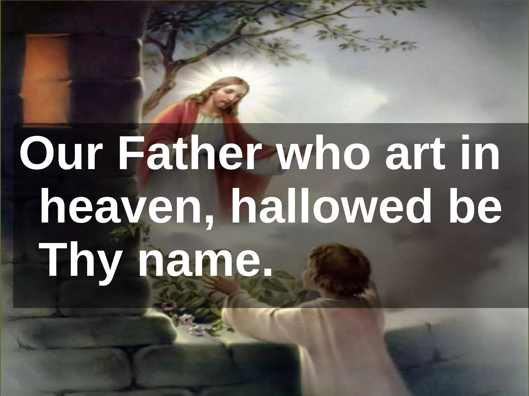 Our Father who art in heaven, hallowed be Thy name. 