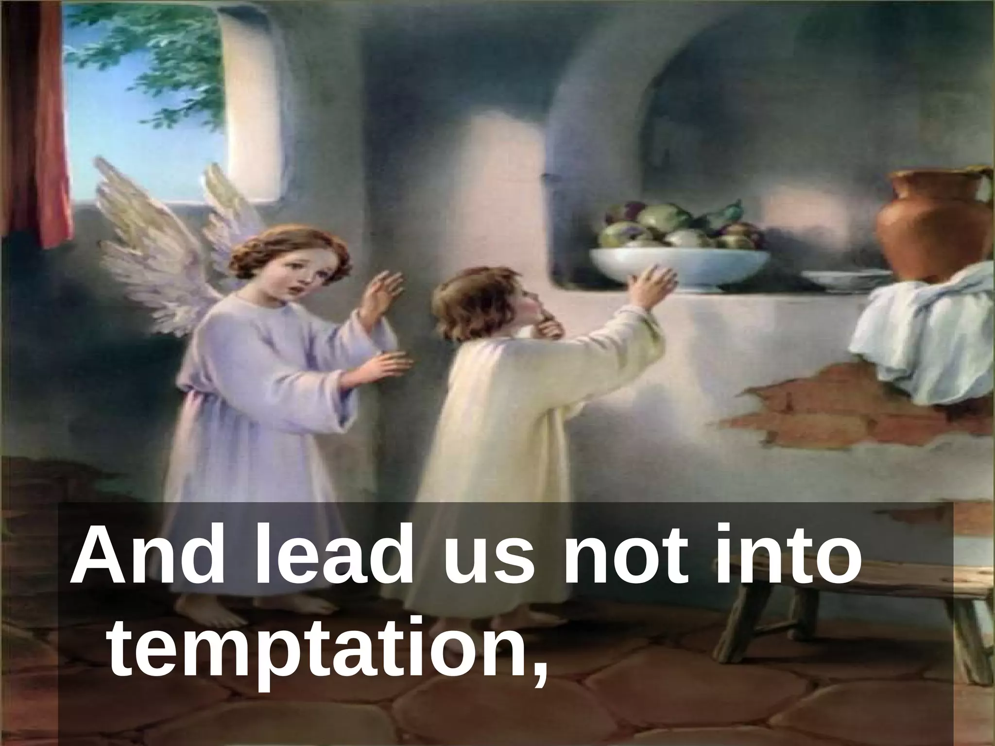 And lead us not into temptation,  