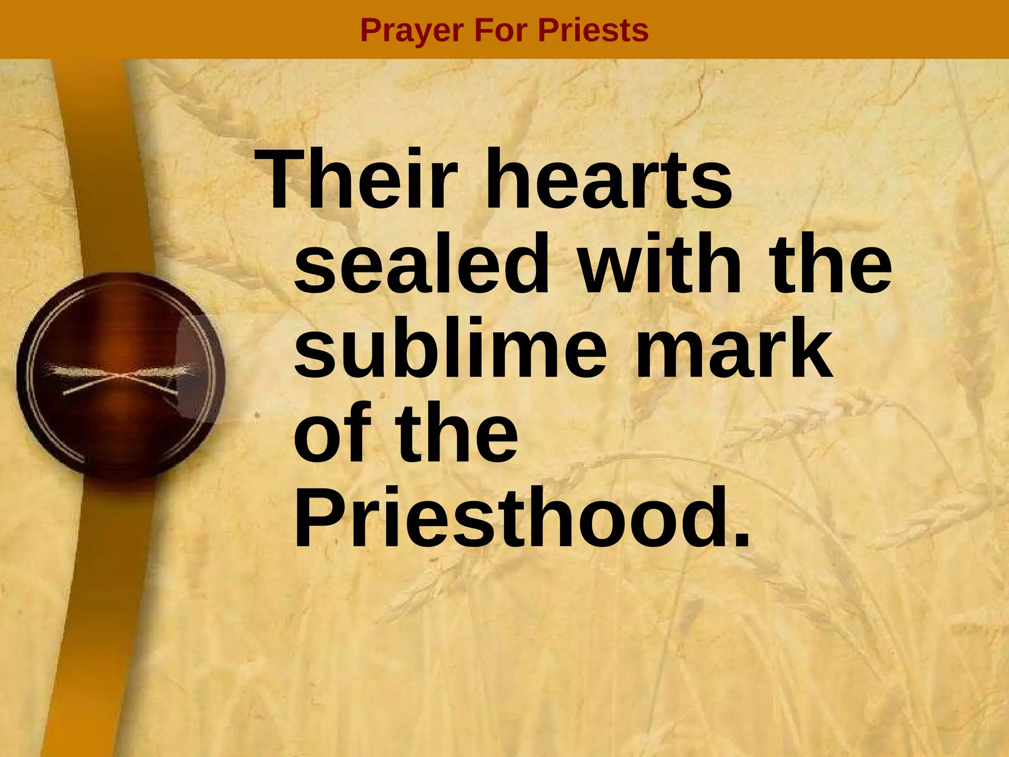 Their hearts sealed with the sublime mark of the Priesthood. Prayer For Priests 