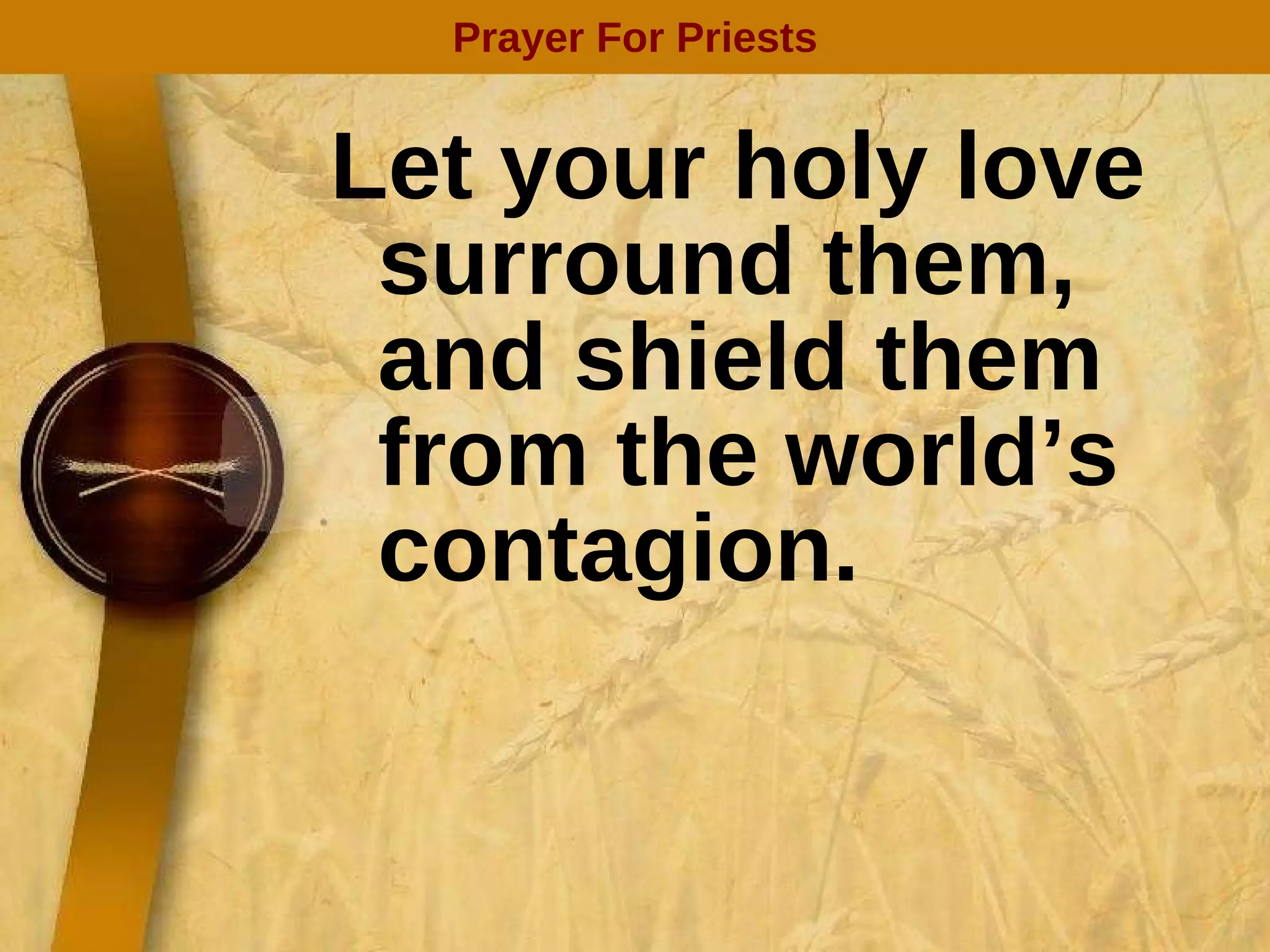 Let your holy love surround them, and shield them from the world’s contagion. Prayer For Priests 