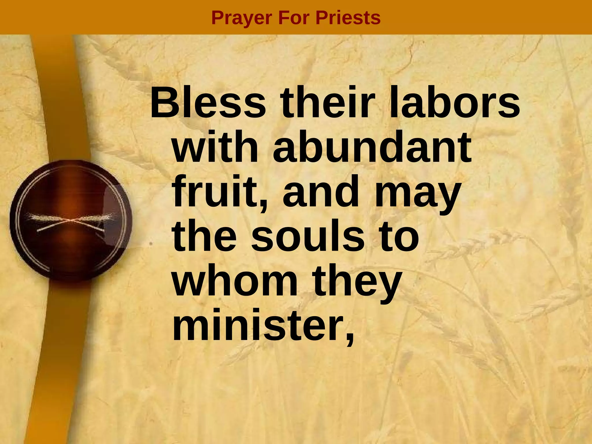 Bless their labors with abundant fruit, and may the souls to whom they minister, Prayer For Priests 
