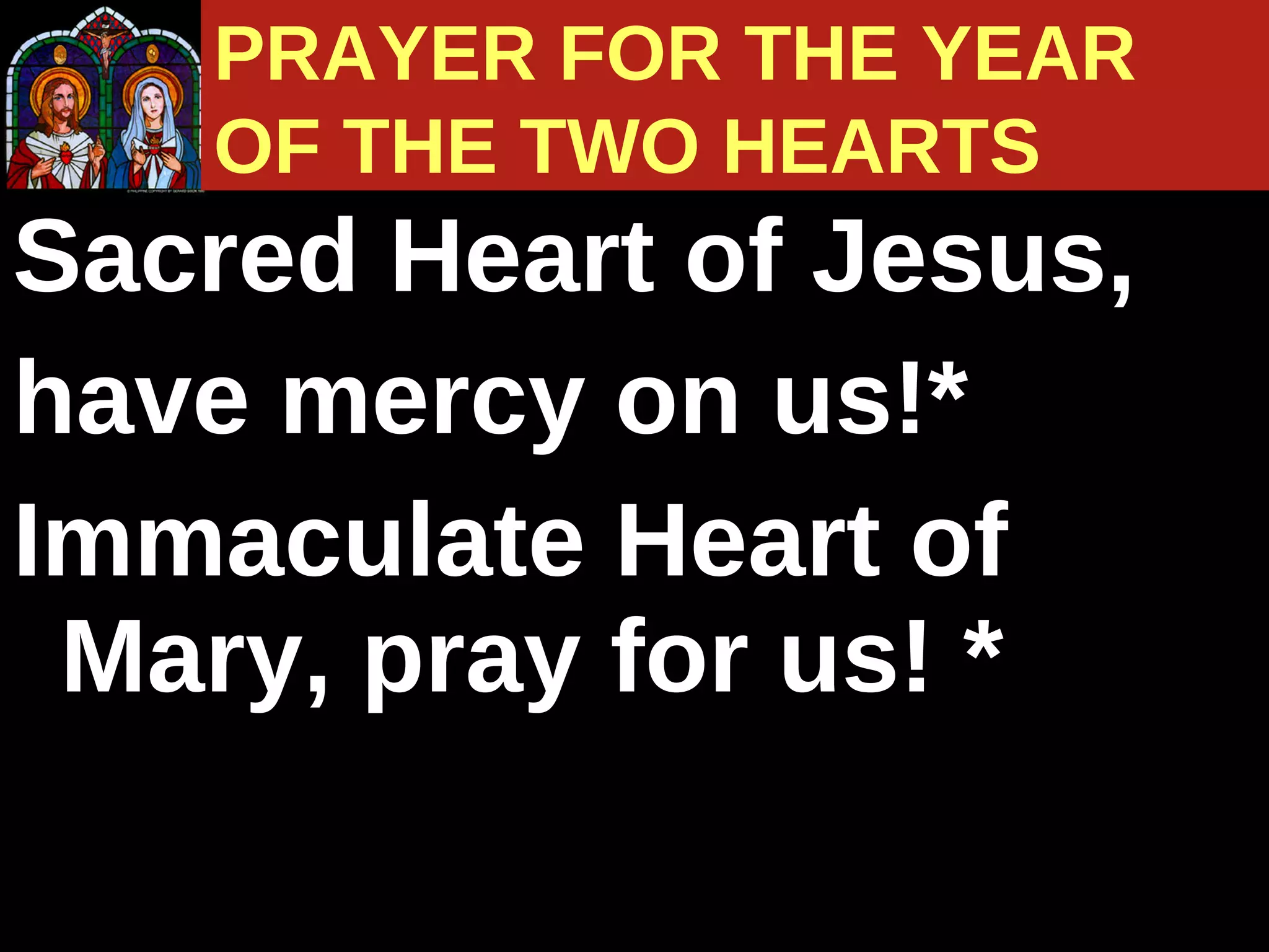 Sacred Heart of Jesus,  have mercy on us!*  Immaculate Heart of Mary, pray for us! * PRAYER FOR THE YEAR  OF THE TWO HEARTS 