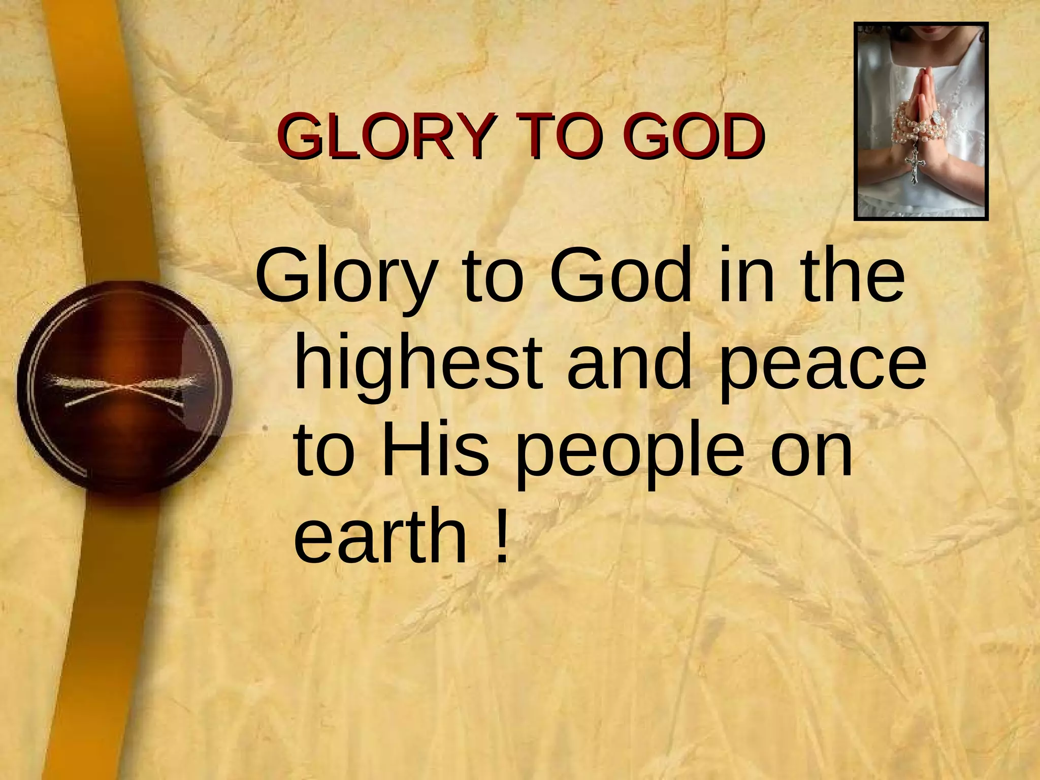 GLORY TO GOD Glory to God in the highest and peace to His people on earth !  