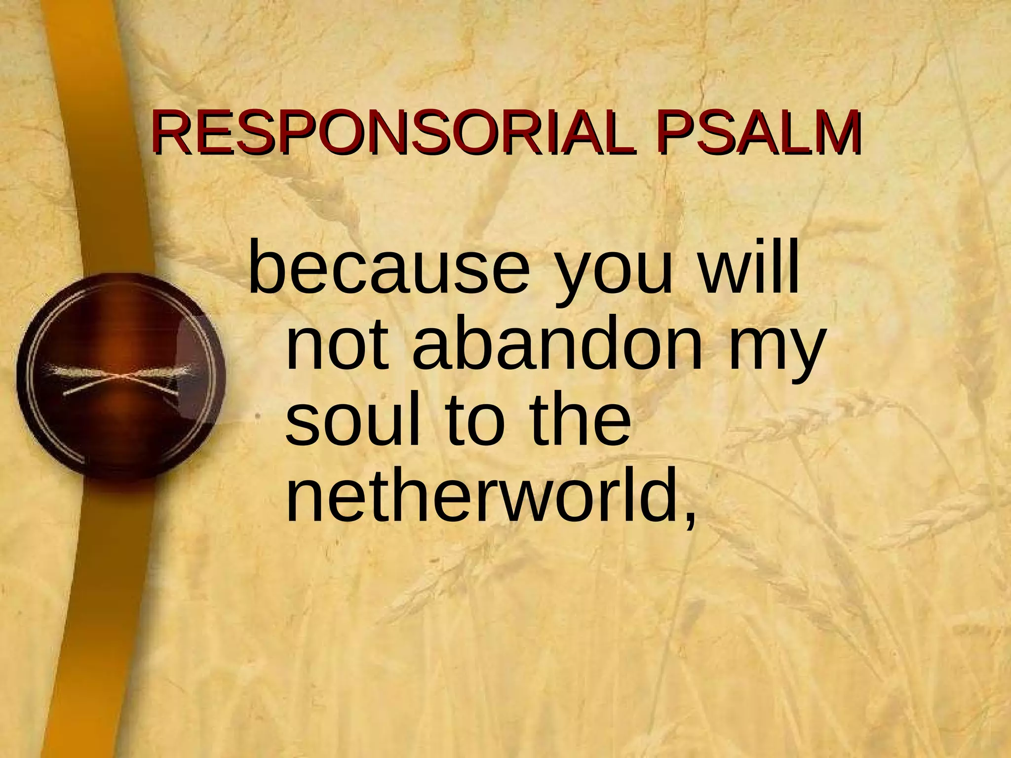 RESPONSORIAL PSALM because you will not abandon my soul to the netherworld, 