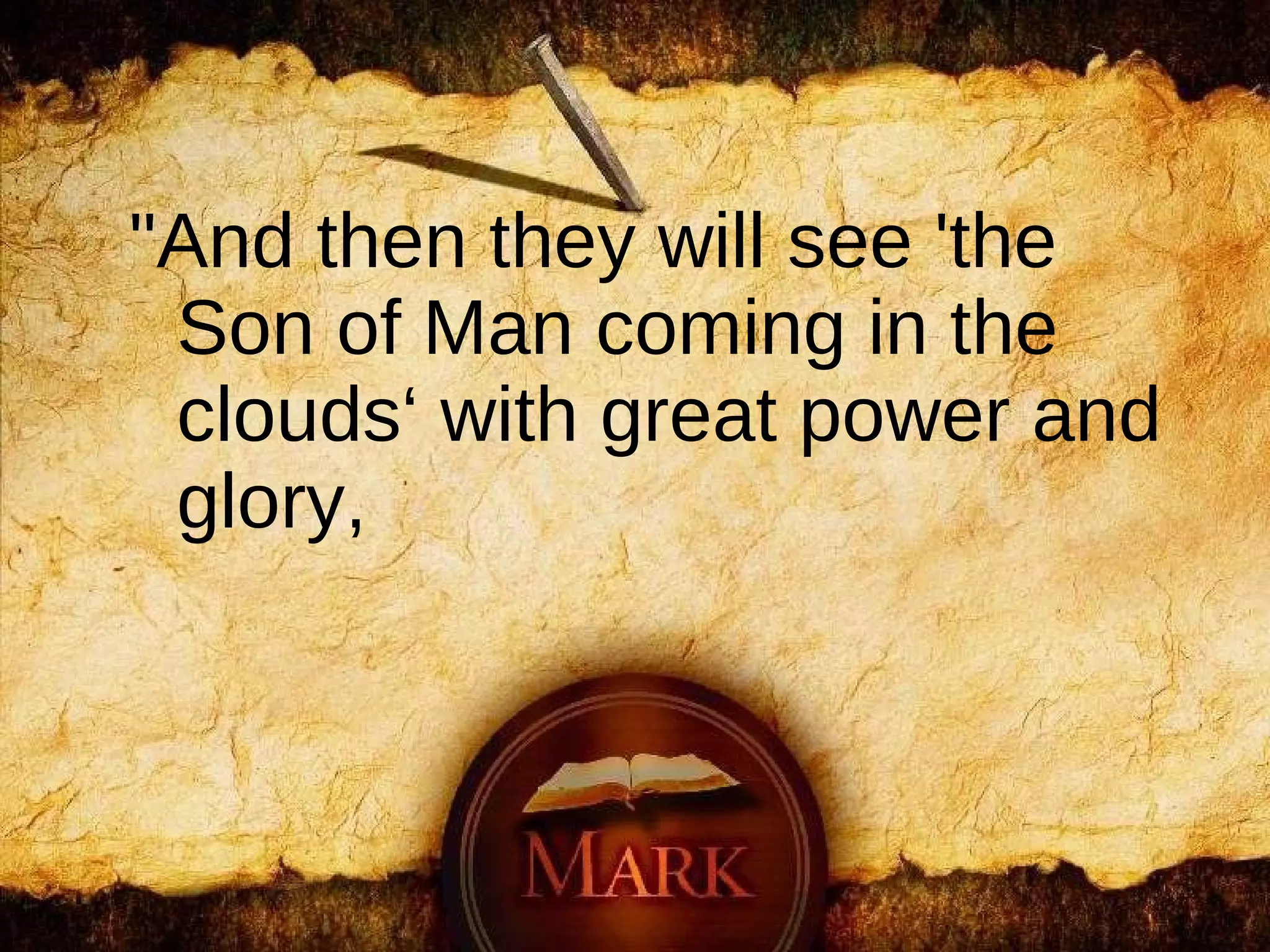 "And then they will see 'the Son of Man coming in the clouds‘ with great power and glory, 