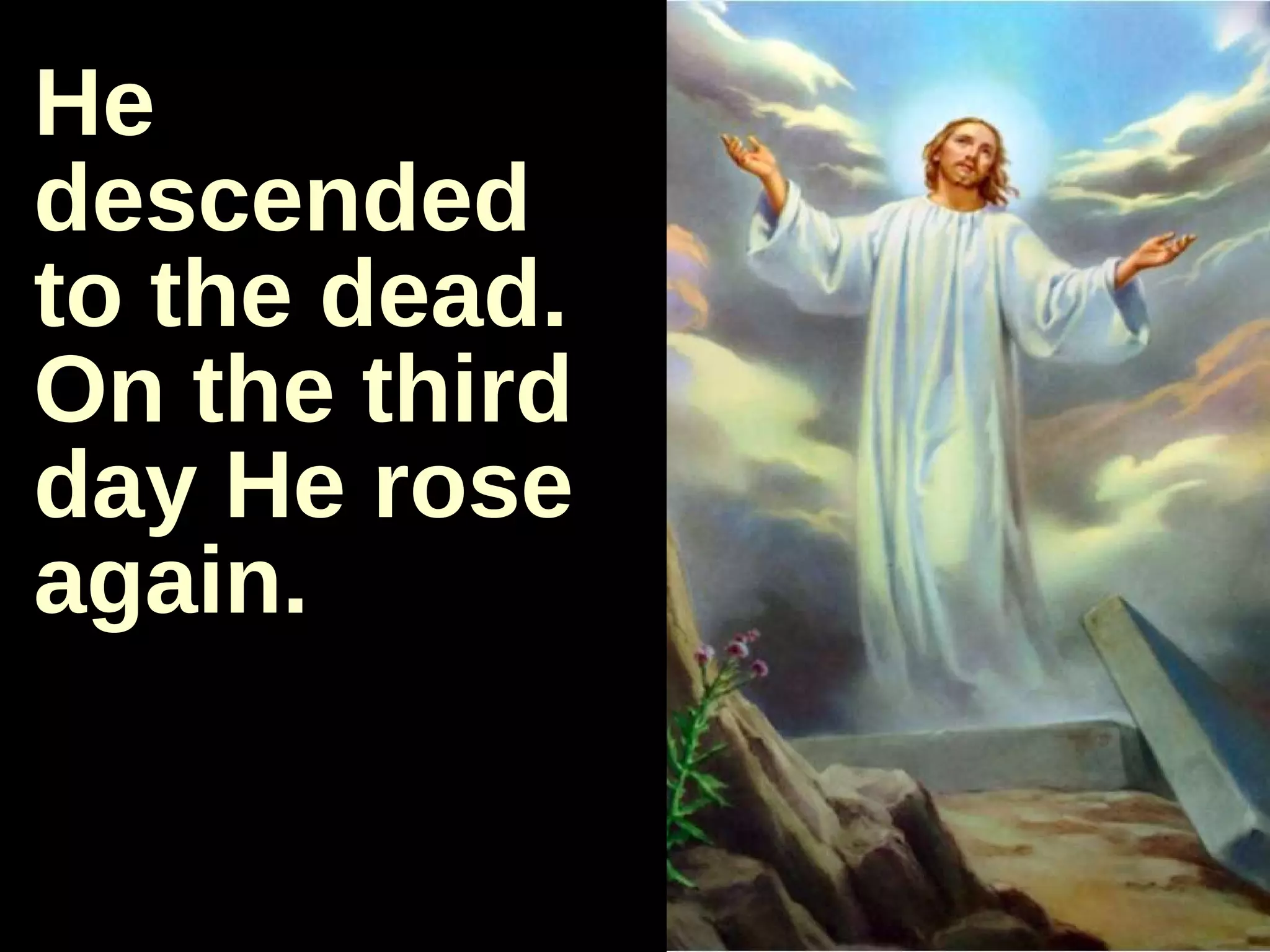 He descended to the dead. On the third day He rose again. 