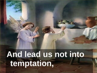 And lead us not into temptation,  
