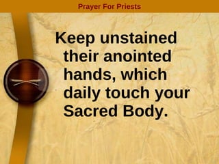 Keep unstained their anointed hands, which daily touch your Sacred Body. Prayer For Priests 