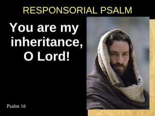 You are my inheritance, O Lord! RESPONSORIAL PSALM Psalm 16 