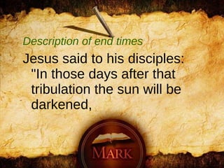 Description of end times Jesus said to his disciples: "In those days after that tribulation the sun will be darkened,  