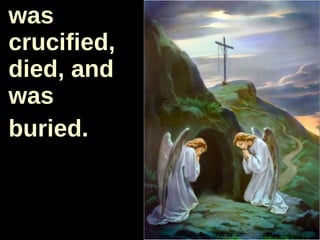 was crucified, died, and was  buried. 