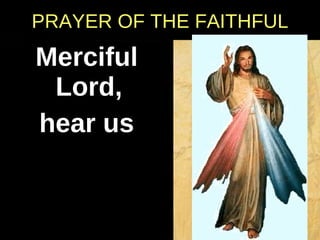Merciful Lord,  hear us PRAYER OF THE FAITHFUL 
