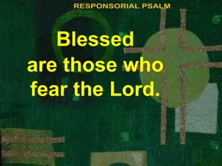 Blessed 
are those who 
fear the Lord. 
 