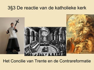 3§3 De reactie van de katholieke kerk




Het Concilie van Trente en de Contrareformatie
 