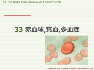 33 Red Blood Cells, Anemia, and Polycythemia
Guyton and Hall Textbook of Medical Physiology 13th Ed.
33 赤血球,貧血,多血症
 