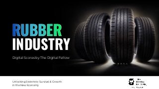 RUBBER
INDUSTRY
Digital Scores by The Digital Fellow
Unlocking Secrets to Survival & Growth
in the New Economy
 
