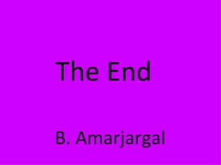 The End  B. Amarjargal 