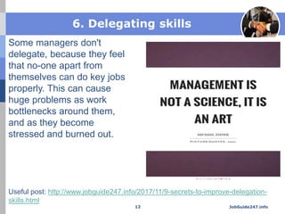 6. Delegating skills
Some managers don't
delegate, because they feel
that no-one apart from
themselves can do key jobs
pro...