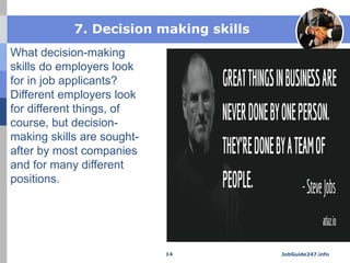 7. Decision making skills
What decision-making
skills do employers look
for in job applicants?
Different employers look
fo...