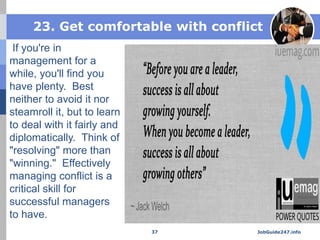 23. Get comfortable with conflict
If you're in
management for a
while, you'll find you
have plenty. Best
neither to avoid ...