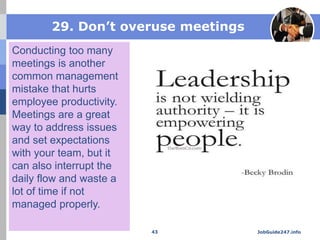 29. Don’t overuse meetings
Conducting too many
meetings is another
common management
mistake that hurts
employee productiv...