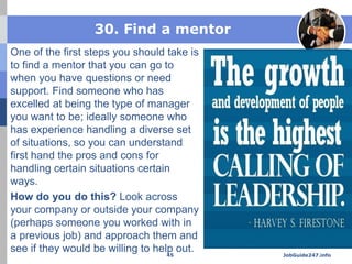 30. Find a mentor
One of the first steps you should take is
to find a mentor that you can go to
when you have questions or...