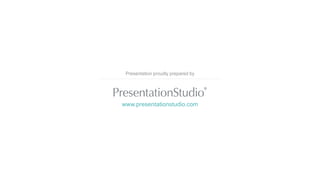 Presentation proudly prepared by
www.presentationstudio.com
 