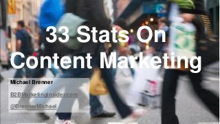 33 Stats On
Content Marketing
Michael Brenner
B2BMarketingInsider.com
@BrennerMichael
© 2013 SAP AG or an SAP affiliate co...