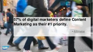57% of digital marketers define Content
Marketing as their #1 priority.
~ Altimeter

© 2013 SAP AG or an SAP affiliate com...