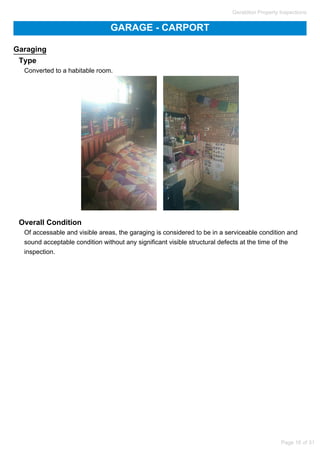 GARAGE - CARPORT
Garaging
Type
Converted to a habitable room.
Overall Condition
Of accessable and visible areas, the garaging is considered to be in a serviceable condition and
sound acceptable condition without any significant visible structural defects at the time of the
inspection.
Geraldton Property Inspections
Page 16 of 31
 