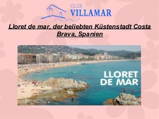 Lloret de mar, der beliebten Küstenstadt Costa
Brava, Spanien
 
