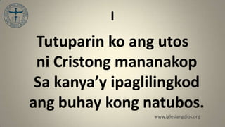 I
 Tutuparin ko ang utos
 ni Cristong mananakop
 Sa kanya’y ipaglilingkod
ang buhay kong natubos.
                 www.iglesiangdios.org
 