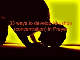 33 ways to develop Khushoo (concentration) in Prayer 