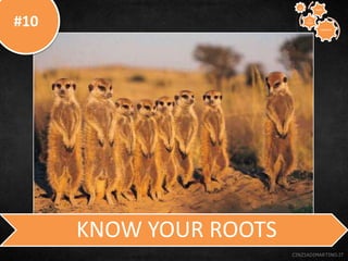 #10
CINZIADIMARTINO.IT
KNOW YOUR ROOTS
CREATIVE
TO
STAY
WAYS33
 